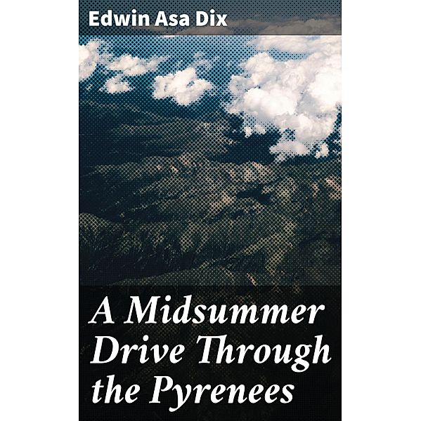 A Midsummer Drive Through the Pyrenees, Edwin Asa Dix