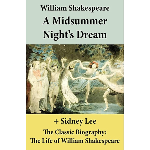 A Midsummer Night's Dream (The Unabridged Play) + The Classic Biography, William Shakespeare