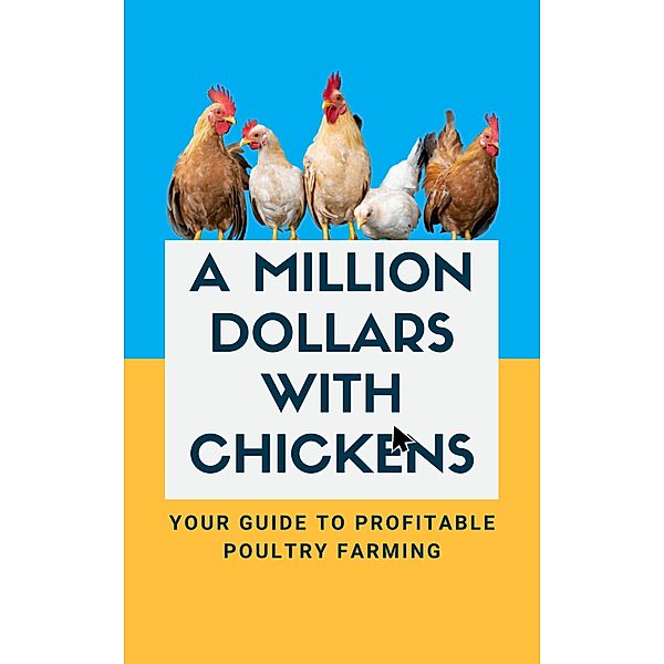 A Million Dollars with Chickens: Your Guide to Profitable Poultry Farming, Alex Z. Jerry