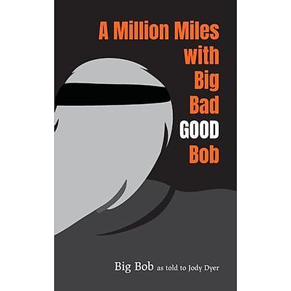A Million Miles with Big Bad GOOD Bob, Big Bob
