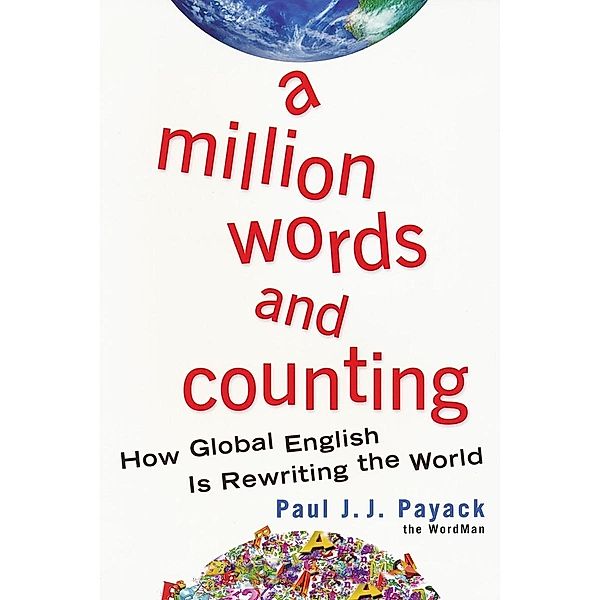 A Million Words And Counting: How Global English Is Rewriting The World, Paul J. J. Payack