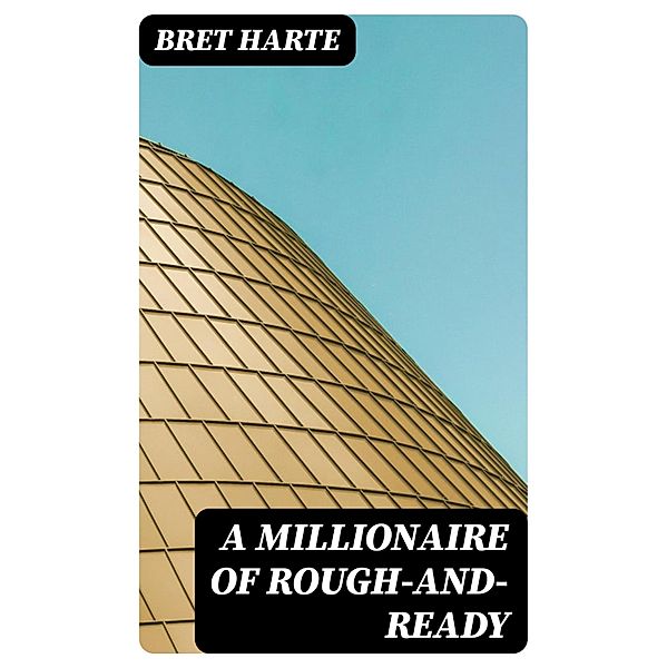 A Millionaire of Rough-and-Ready, Bret Harte