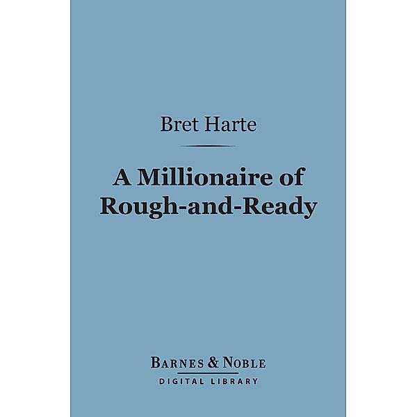 A Millionaire of Rough-and-Ready (Barnes & Noble Digital Library) / Barnes & Noble, Bret Harte