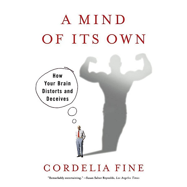A Mind of Its Own: How Your Brain Distorts and Deceives, Cordelia Fine