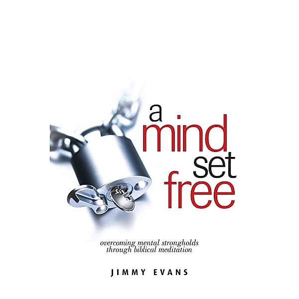 A Mind Set Free: Overcoming Mental Strongholds Through Biblical Meditation (Overcoming Life) / Overcoming Life, Jimmy Evans