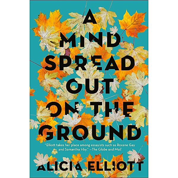 A Mind Spread Out on the Ground, Alicia Elliott
