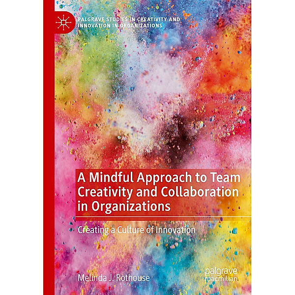 A Mindful Approach to Team Creativity and Collaboration in Organizations, Melinda J. Rothouse