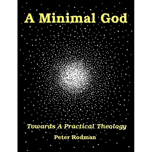 A Minimal God  Towards a Practical Theology, Peter Rodman