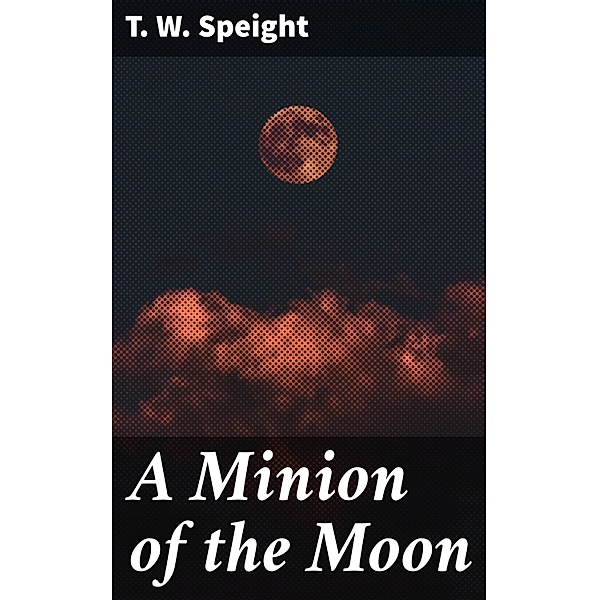 A Minion of the Moon, T. W. Speight