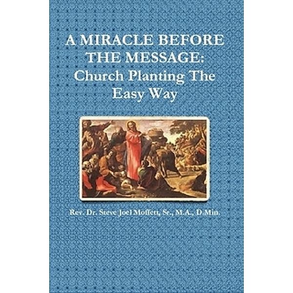 A Miracle Before The Message:  Church Planting The Easy Way (Jewels of the Christian Faith Series, #6) / Jewels of the Christian Faith Series, Steve Joel Moffett