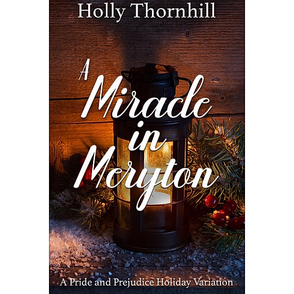 A Miracle in Meryton: A Pride and Prejudice Holiday Variation, Holly Thornhill