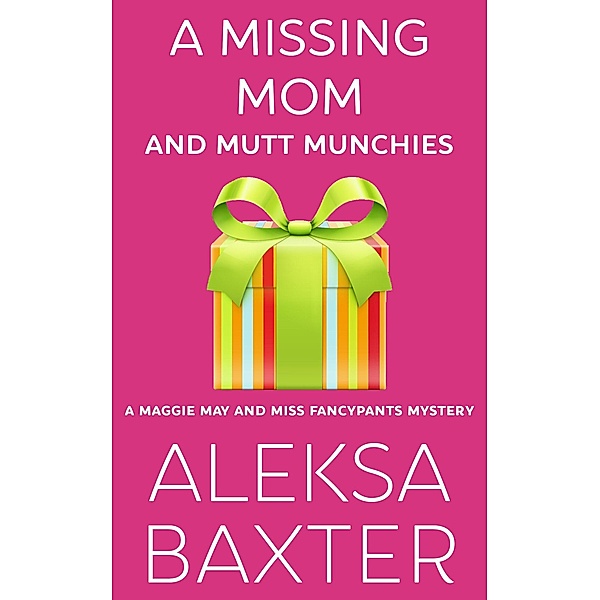 A Missing Mom and Mutt Munchies (A Maggie May and Miss Fancypants Mystery, #4) / A Maggie May and Miss Fancypants Mystery, Aleksa Baxter