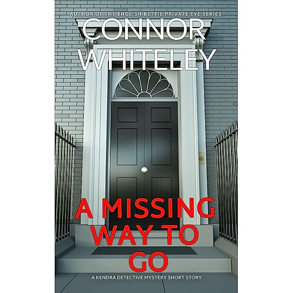A Missing Way To Go: A Kendra Detective Mystery Short Story (Kendra Cold Case Detective Mysteries, #13) / Kendra Cold Case Detective Mysteries, Connor Whiteley