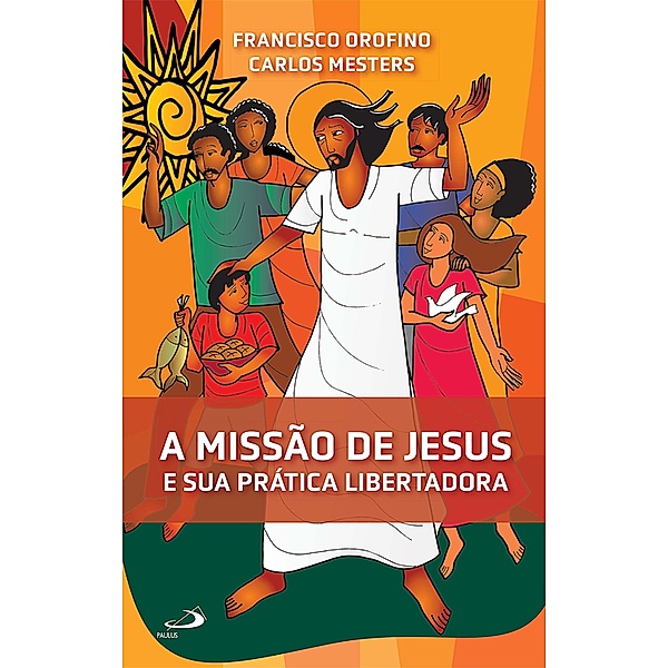 A Missão de Jesus e Sua Prática Libertadora / A Bíblia e o povo, Francisco Orofino, Carlos Mesters