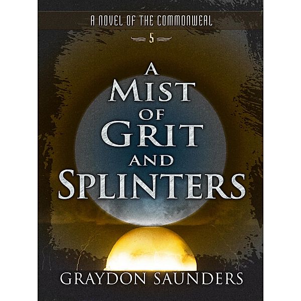A Mist of Grit and Splinters (Commonweal, #5) / Commonweal, Graydon Saunders