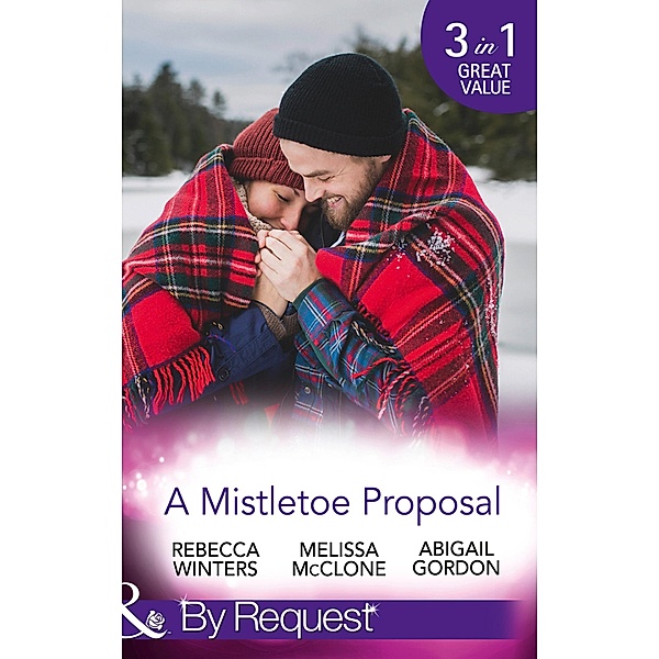 A Mistletoe Proposal: Marry Me under the Mistletoe / A Little Bit of Holiday Magic / Christmas Magic in Heatherdale (Mills & Boon By Request) / Mills & Boon By Request, Rebecca Winters, Melissa Mcclone, Abigail Gordon