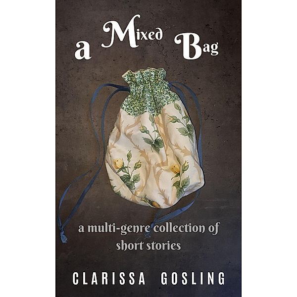 A Mixed Bag: a Multi-genre Collection of Short Stories, Clarissa Gosling