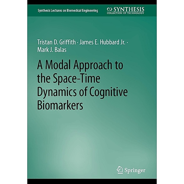 A Modal Approach to the Space-Time Dynamics of Cognitive Biomarkers / Synthesis Lectures on Biomedical Engineering, Tristan D. Griffith, James E. Hubbard Jr., Mark J. Balas
