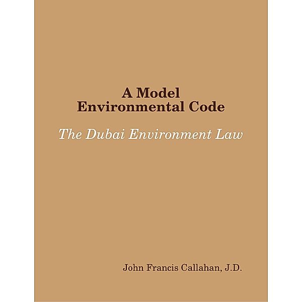 A Model Environmental Code: The Dubai Environment Law, J. D. Callahan