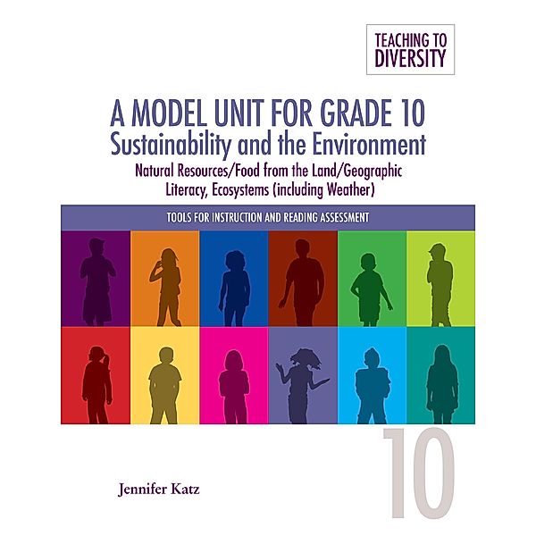 A Model Unit For Grade 10: Sustainability and the Environment / Teaching to Diversity: Tools For Instruction and Reading Assessment, Jennifer Katz