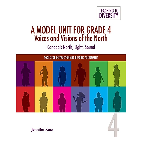 A Model Unit For Grade 4: Voices and Visions of the North / Teaching to Diversity: Tools For Instruction and Reading Assessment, Jennifer Katz