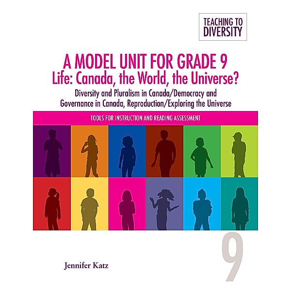 A Model Unit For Grade 9 Life: Canada, the World, the Universe? / Teaching to Diversity: Tools For Instruction and Reading Assessment, Jennifer Katz