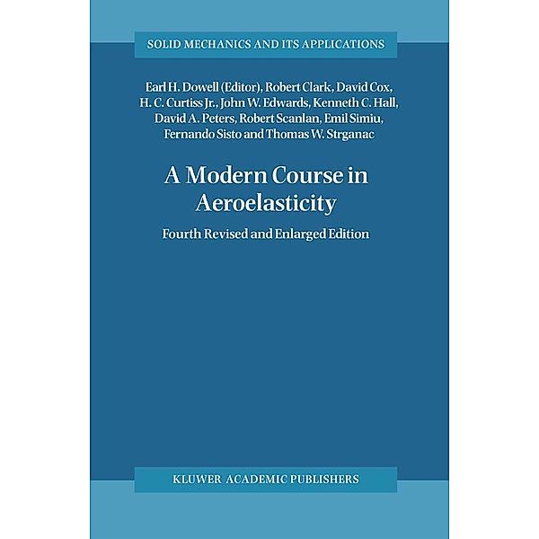 A Modern Course in Aeroelasticity / Solid Mechanics and Its Applications Bd.116, Robert Clark, Thomas W. Strganac, David Cox, Howard C. Jr. Curtiss, John W. Edwards, Kenneth C. Hall, David A. Peters, Robert Scanlan, Emil Simiu, Fernando Sisto