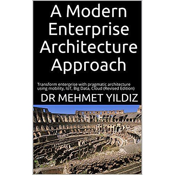 A Modern Enterprise Architecture Approach / Enterprise Architecture, Dr Mehmet Yildiz