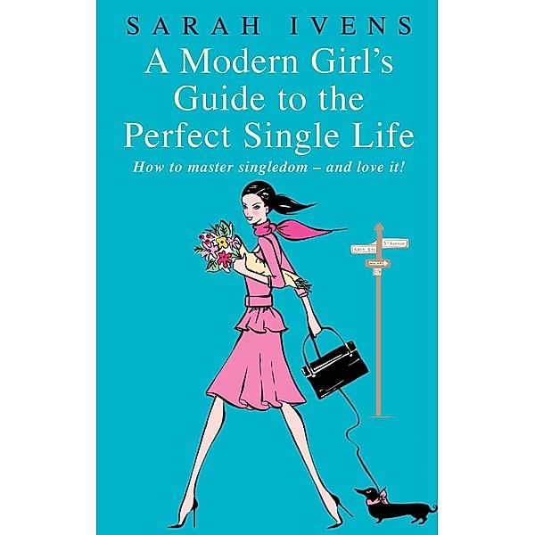 A Modern Girl's Guide To The Perfect Single Life, Sarah Ivens