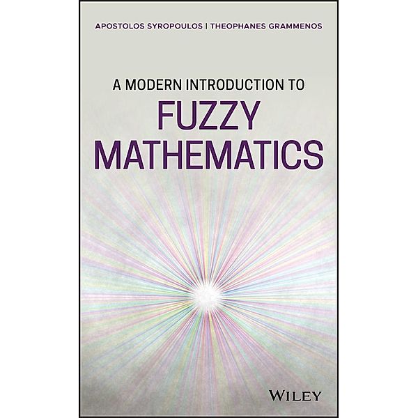 A Modern Introduction to Fuzzy Mathematics, Apostolos Syropoulos, Theophanes Grammenos