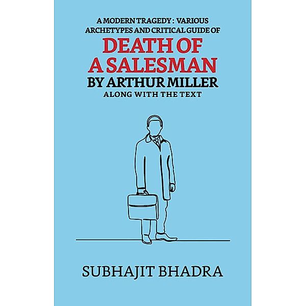 A Modern Tragedy: Various Archytypes And Critical Guide Of Death Of A Salesman By Arthur Miller Along With The Text / True Sign Publishing House, Subhajit Bhadra