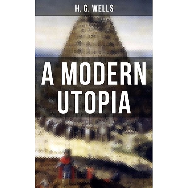 A MODERN UTOPIA, H. G. Wells