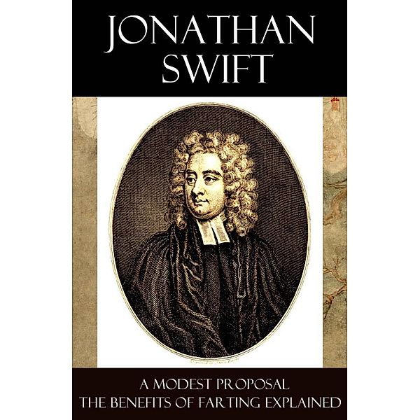 A Modest Proposal + The Benefits of Farting Explained, Jonathan Swift