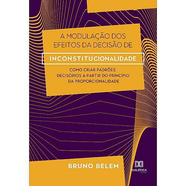 A Modulação dos Efeitos da Decisão de Inconstitucionalidade, Bruno Moraes Faria Monteiro Belem