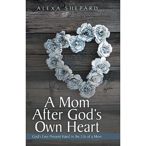 A Mom After God's Own Heart, Alexa Shepard