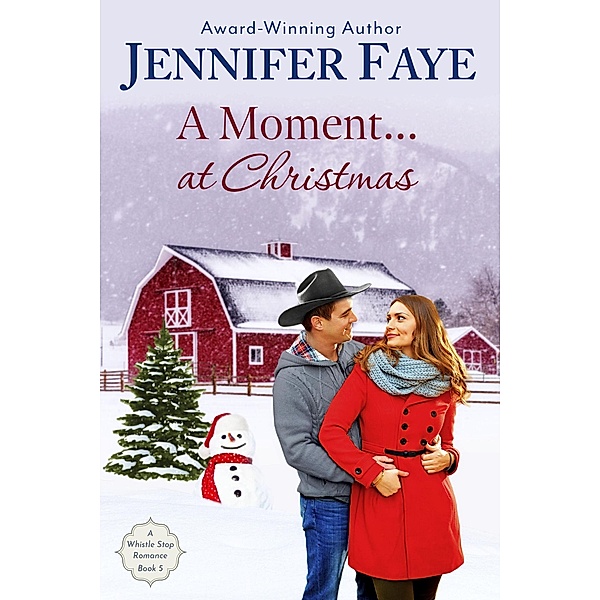 A Moment at Christmas: A Cowboy Small Town Romance (A Whistle Stop Romance, #5) / A Whistle Stop Romance, Jennifer Faye