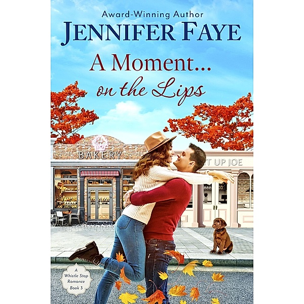 A Moment on the Lips: An Enemies to Lovers Small Town Romance (A Whistle Stop Romance, #3) / A Whistle Stop Romance, Jennifer Faye