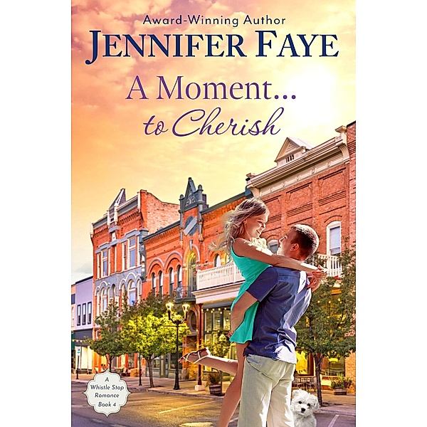 A Moment to Cherish: A Second Chance Small Town Romance (A Whistle Stop Romance, #4) / A Whistle Stop Romance, Jennifer Faye