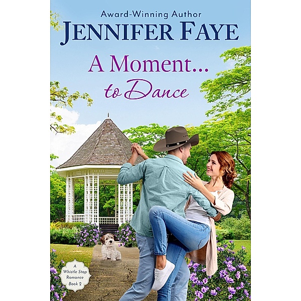 A Moment To Dance: A Firefighter Small Town Romance (A Whistle Stop Romance, #2) / A Whistle Stop Romance, Jennifer Faye