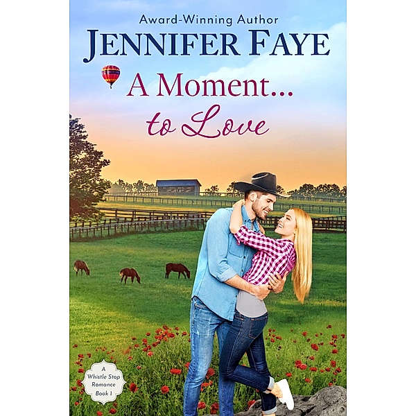 A Moment To Love: A Cowboy Small Town Romance (A Whistle Stop Romance, #1) / A Whistle Stop Romance, Jennifer Faye