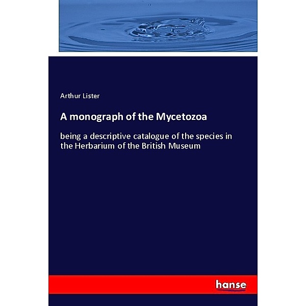 A monograph of the Mycetozoa, Arthur Lister
