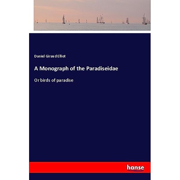 A Monograph of the Paradiseidae, Daniel Giraud Elliot