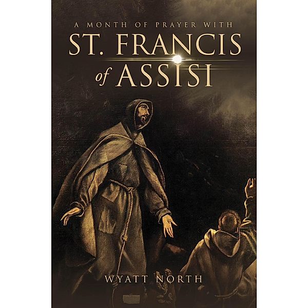 A Month of Prayer with St. Francis of Assisi / Wyatt North Publishing, Wyatt North