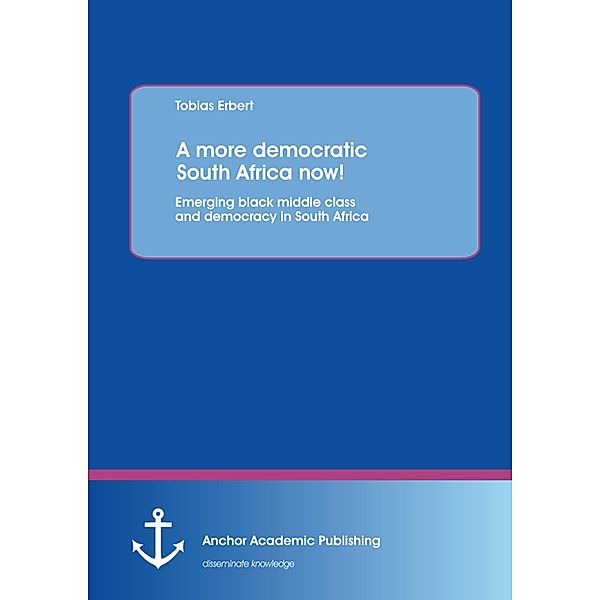 A more democratic South Africa now! Emerging black middle class and democracy in South Africa, Tobias Erbert