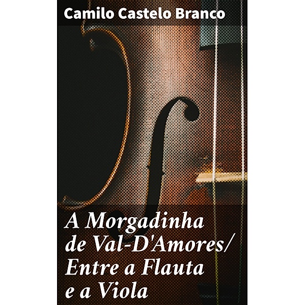 A Morgadinha de Val-D'Amores/ Entre a Flauta e a Viola, Camilo Castelo Branco