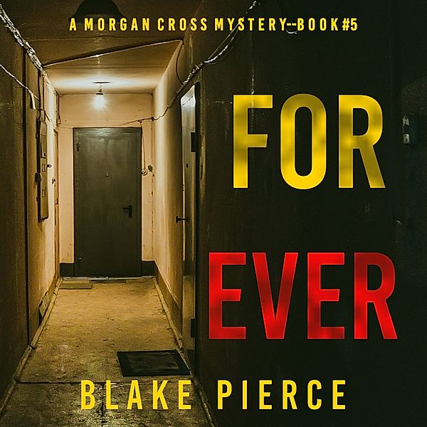 A Morgan Cross FBI Suspense Thriller - 5 - Forever (A Morgan Cross FBI Suspense Thriller—Book Five), Blake Pierce
