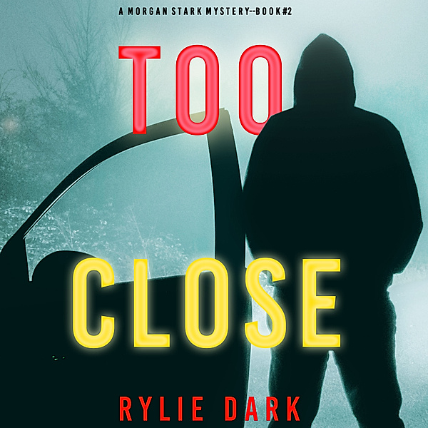 A Morgan Stark FBI Suspense Thriller - 2 - Too Close (A Morgan Stark FBI Suspense Thriller—Book 2), Rylie Dark