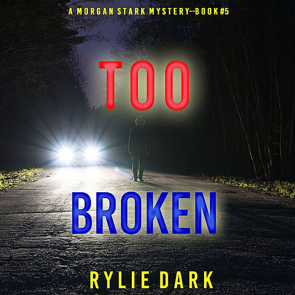 A Morgan Stark FBI Suspense Thriller - 5 - Too Broken (A Morgan Stark FBI Suspense Thriller—Book 5), Rylie Dark