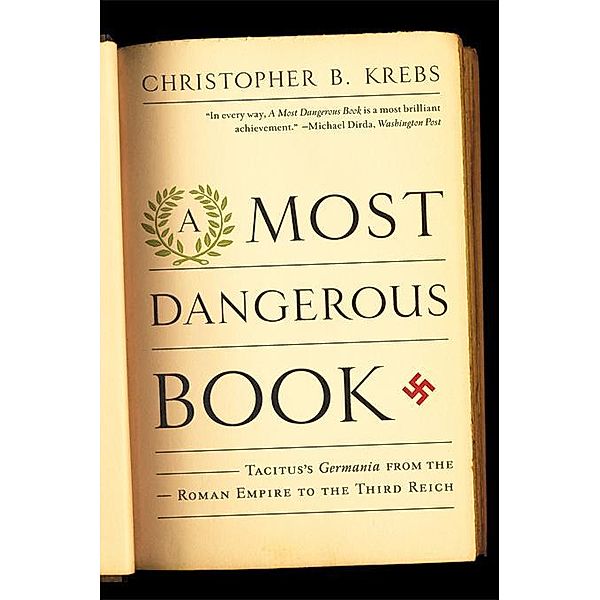 A Most Dangerous Book: Tacitus's Germania from the Roman Empire to the Third Reich, Christopher B. Krebs