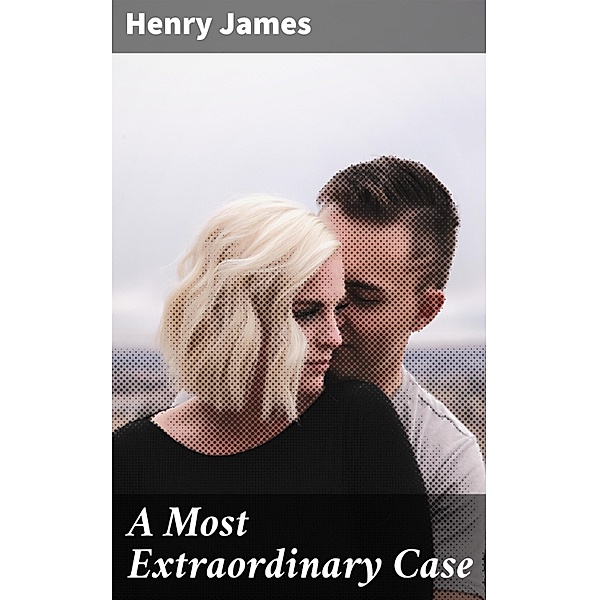 A Most Extraordinary Case, Henry James
